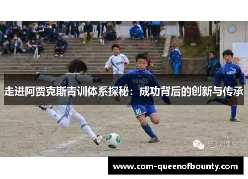 走进阿贾克斯青训体系探秘：成功背后的创新与传承