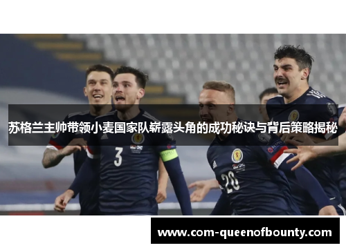 苏格兰主帅带领小麦国家队崭露头角的成功秘诀与背后策略揭秘