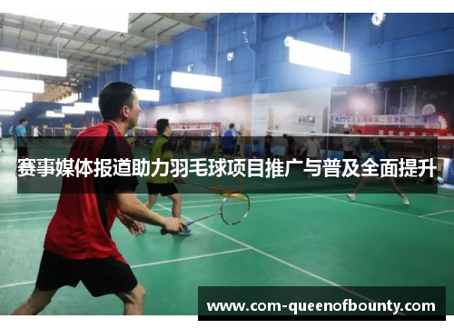 赛事媒体报道助力羽毛球项目推广与普及全面提升