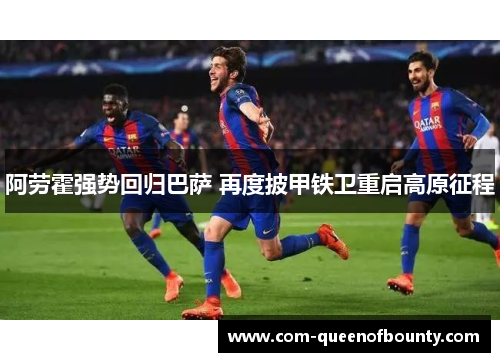 阿劳霍强势回归巴萨 再度披甲铁卫重启高原征程