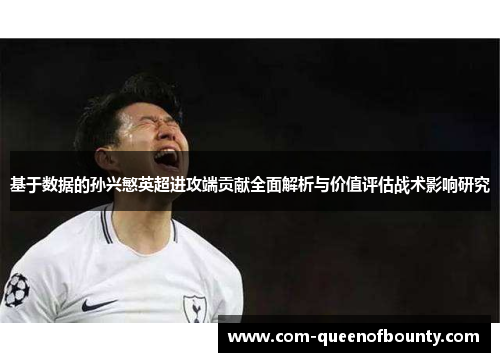 基于数据的孙兴慜英超进攻端贡献全面解析与价值评估战术影响研究