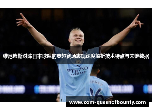 维尼修斯对阵日本球队的英超赛场表现深度解析技术特点与关键数据