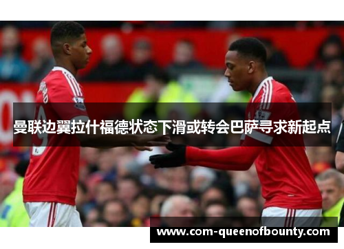 曼联边翼拉什福德状态下滑或转会巴萨寻求新起点