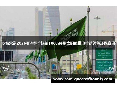 沙特承诺2026亚洲杯全场馆100%使用太阳能供电推动绿色环保赛事